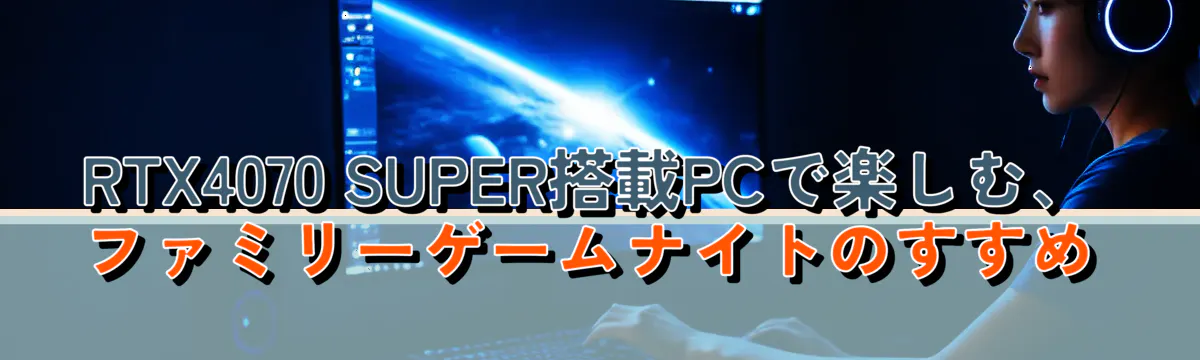 RTX4070 SUPER搭載PCで楽しむ、ファミリーゲームナイトのすすめ