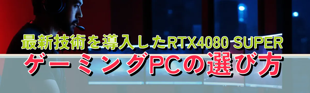 最新技術を導入したRTX4080 SUPERゲーミングPCの選び方