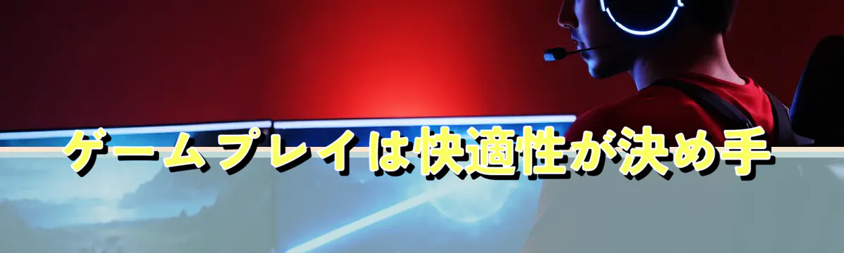 ゲームプレイは快適性が決め手