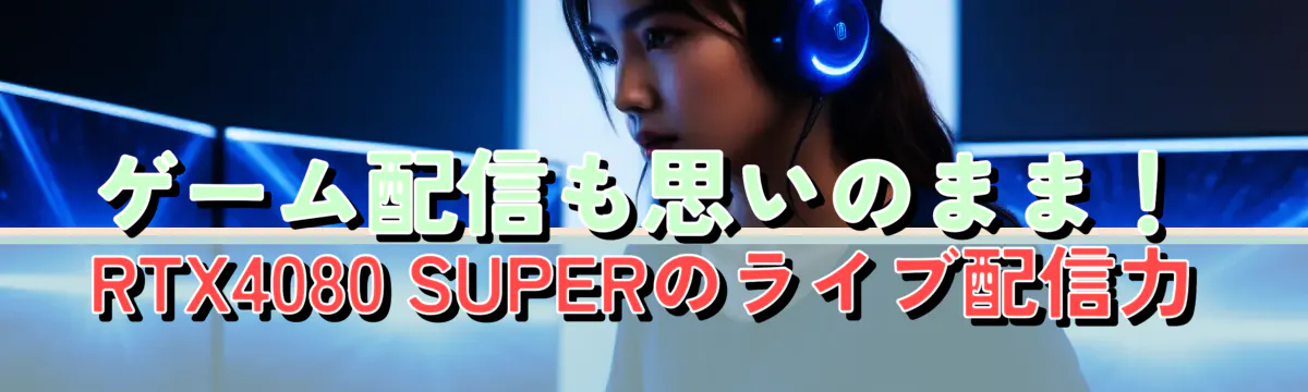 ゲーム配信も思いのまま！RTX4080 SUPERのライブ配信力