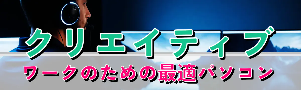 クリエイティブワークのための最適パソコン