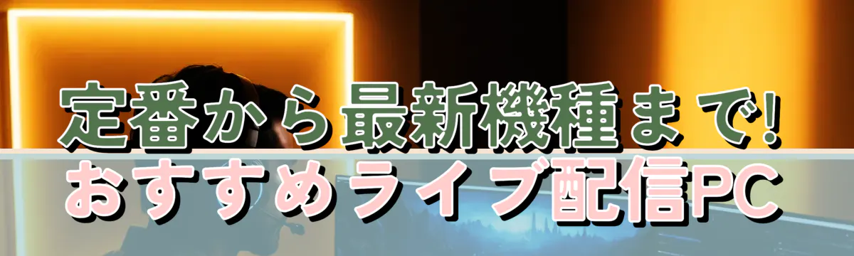 定番から最新機種まで! おすすめライブ配信PC