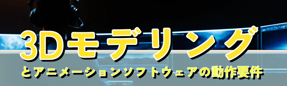 3Dモデリングとアニメーションソフトウェアの動作要件