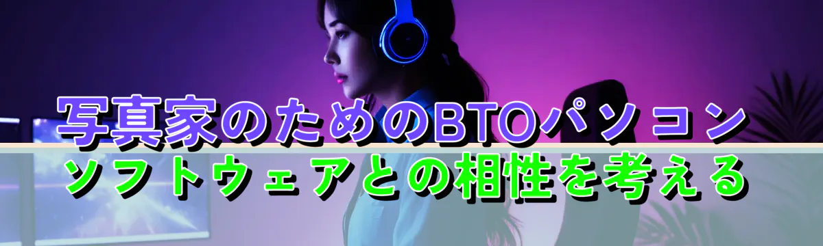 写真家のためのBTOパソコン ソフトウェアとの相性を考える