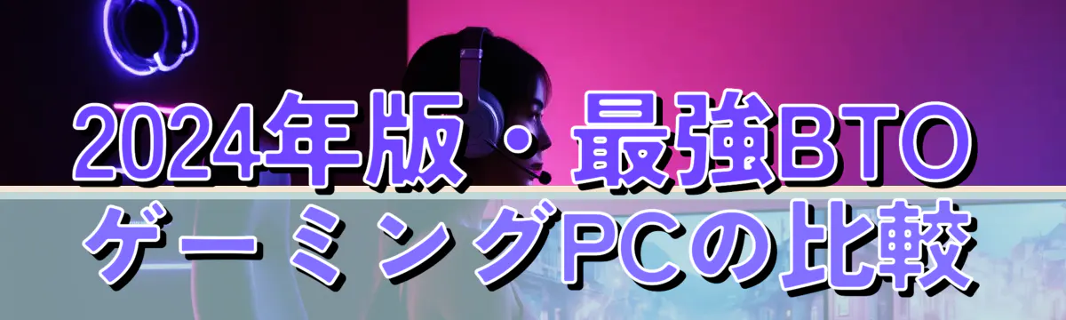 2024年版・最強BTOゲーミングPCの比較