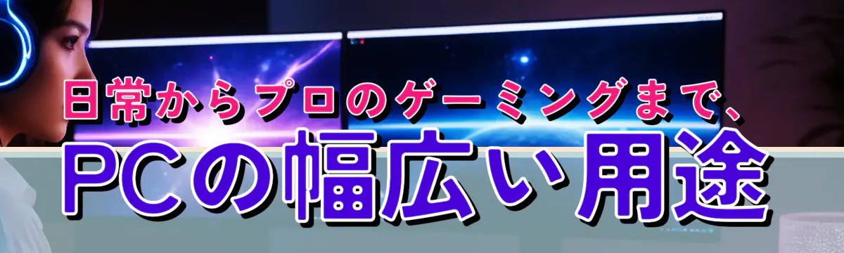 日常からプロのゲーミングまで、PCの幅広い用途