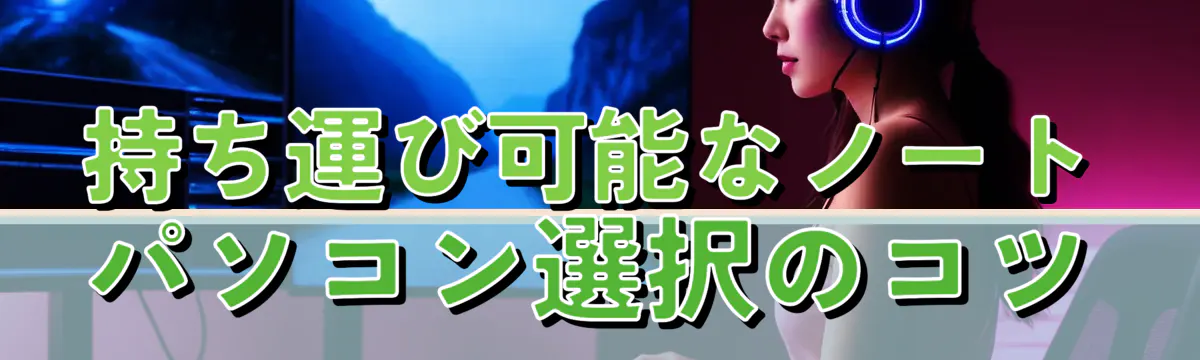 持ち運び可能なノートパソコン選択のコツ
