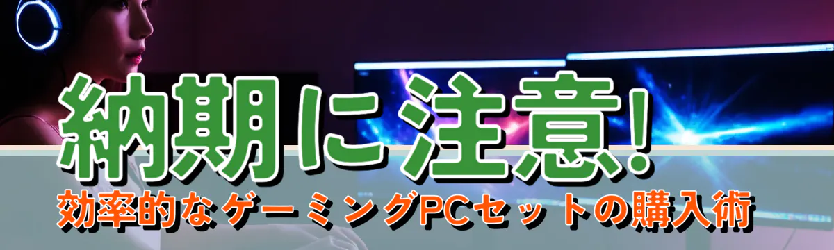 納期に注意! 効率的なゲーミングPCセットの購入術