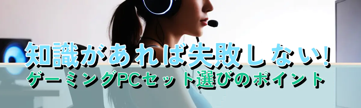 知識があれば失敗しない! ゲーミングPCセット選びのポイント