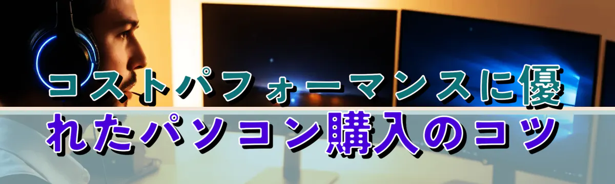 コストパフォーマンスに優れたパソコン購入のコツ