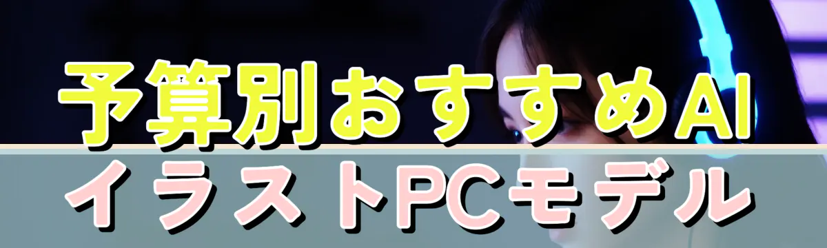 予算別おすすめAIイラストPCモデル