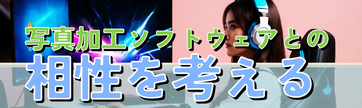 写真加工ソフトウェアとの相性を考える