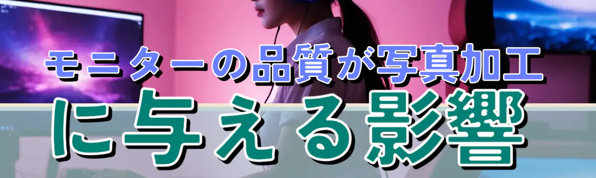 モニターの品質が写真加工に与える影響