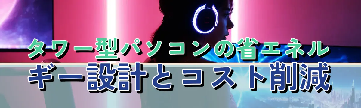 タワー型パソコンの省エネルギー設計とコスト削減
