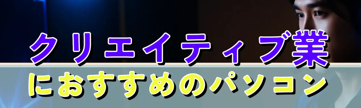 クリエイティブ業におすすめのパソコン
