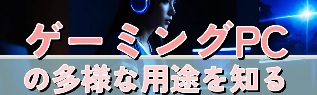 ゲーミングPCの多様な用途を知る
