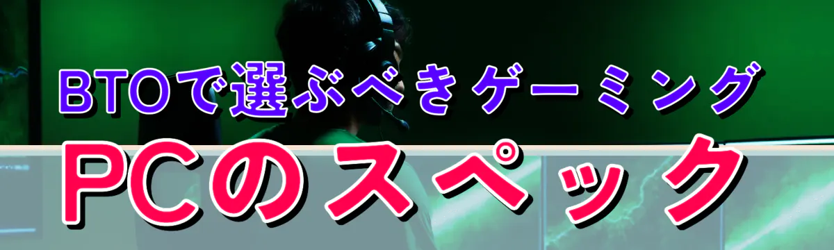 BTOで選ぶべきゲーミングPCのスペック
