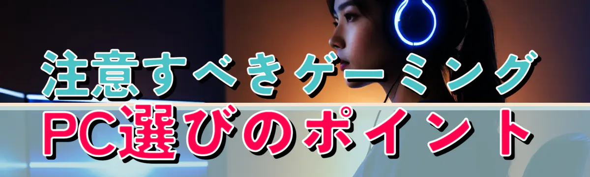 注意すべきゲーミングPC選びのポイント
