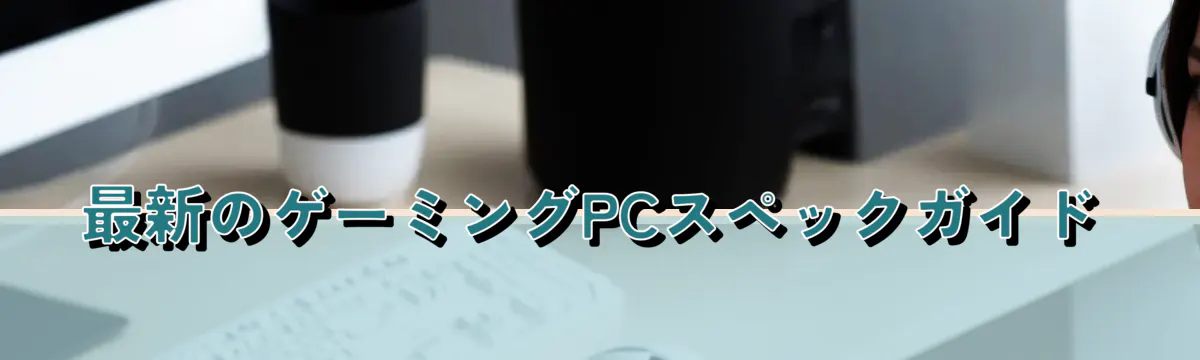 最新のゲーミングPCスペックガイド