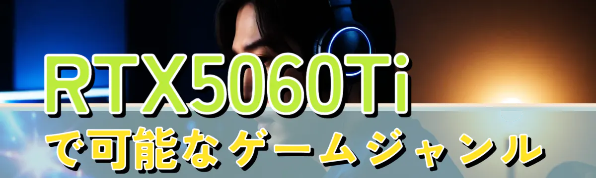 RTX5060Tiで可能なゲームジャンル