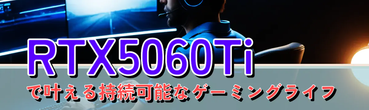 RTX5060Tiで叶える持続可能なゲーミングライフ