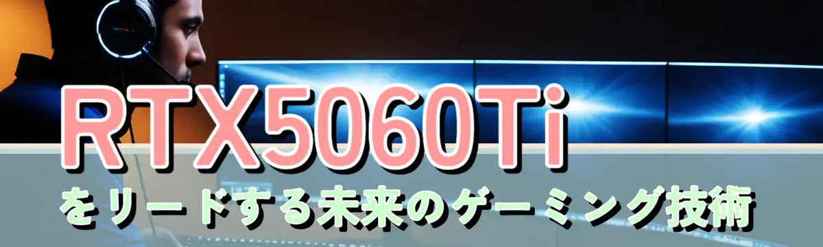 RTX5060Tiをリードする未来のゲーミング技術