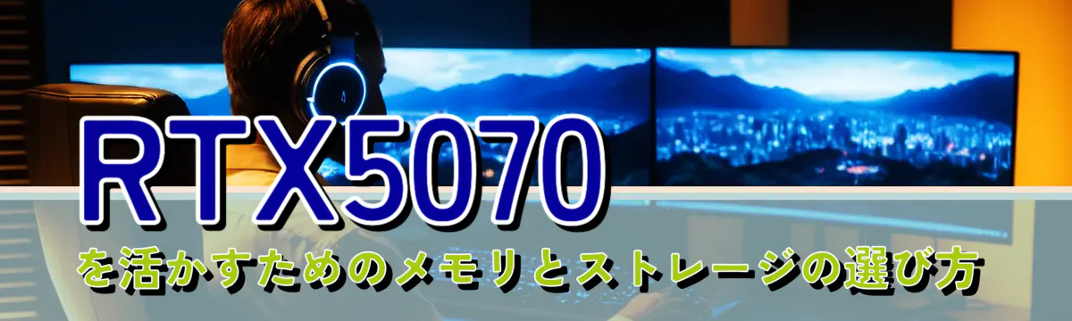 RTX5070を活かすためのメモリとストレージの選び方
