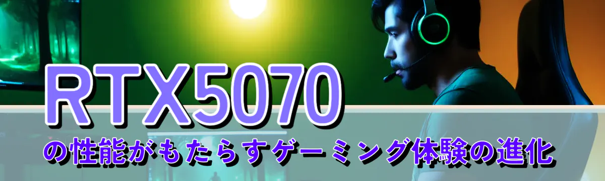 RTX5070の性能がもたらすゲーミング体験の進化
