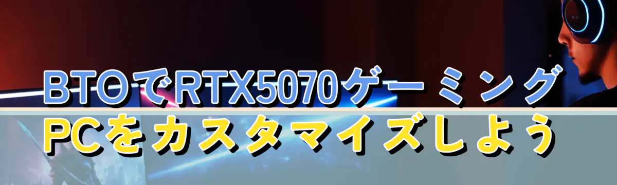 BTOでRTX5070ゲーミングPCをカスタマイズしよう
