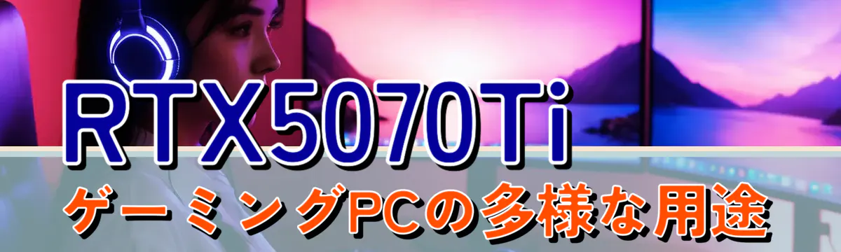 RTX5070TiゲーミングPCの多様な用途