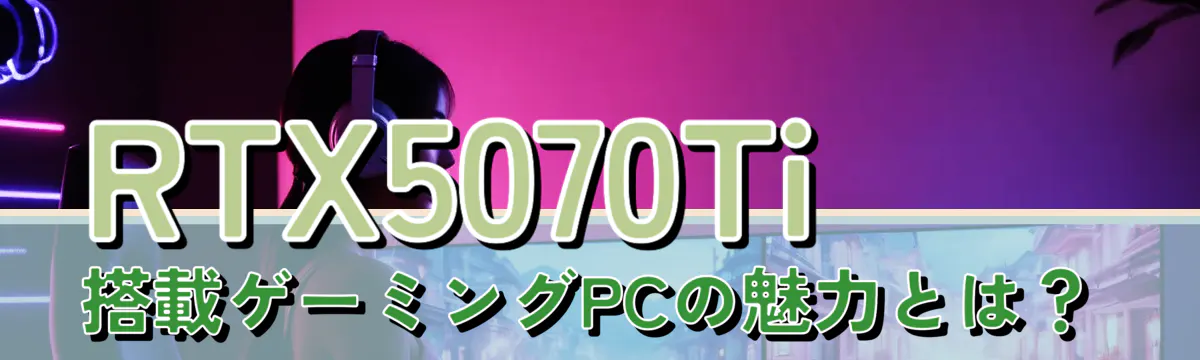 RTX5070Ti搭載ゲーミングPCの魅力とは？
