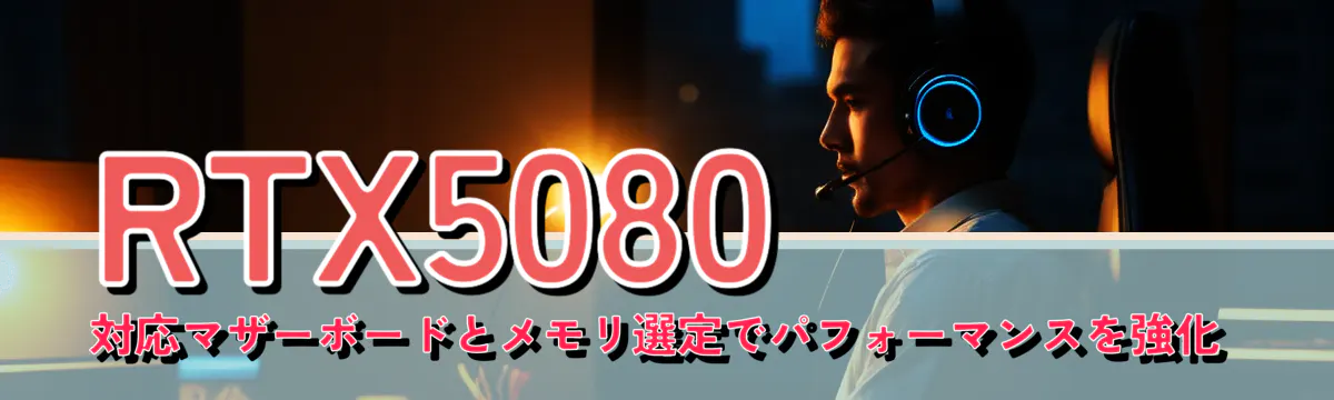 RTX5080対応マザーボードとメモリ選定でパフォーマンスを強化