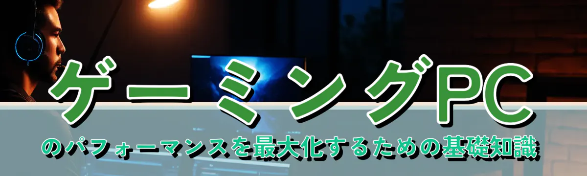 ゲーミングPCのパフォーマンスを最大化するための基礎知識