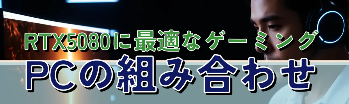 RTX5080に最適なゲーミングPCの組み合わせ