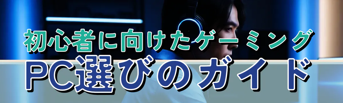 初心者に向けたゲーミングPC選びのガイド