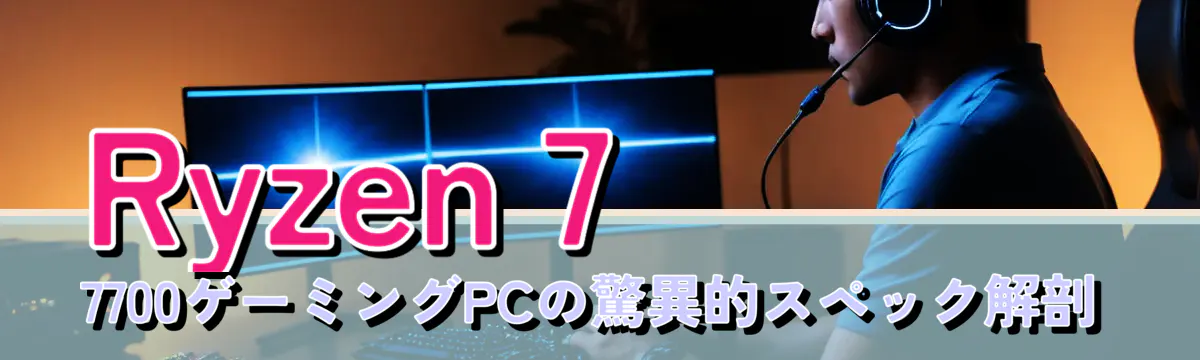 Ryzen 7 7700ゲーミングPCの驚異的スペック解剖
