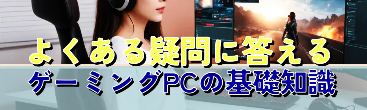 よくある疑問に答える ゲーミングPCの基礎知識
