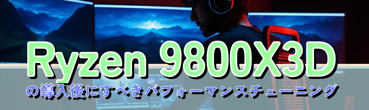 Ryzen 9800X3Dの導入後にすべきパフォーマンスチューニング