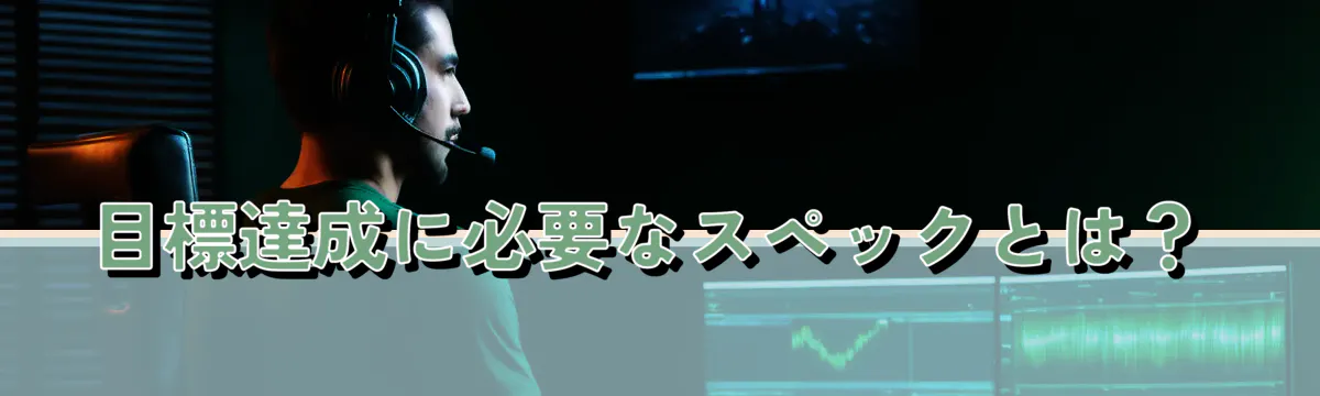 目標達成に必要なスペックとは？
