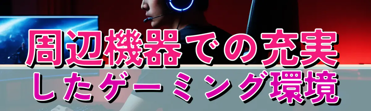 周辺機器での充実したゲーミング環境
