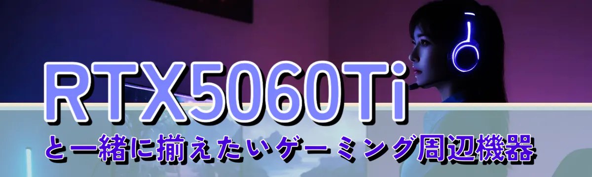 RTX5060Tiと一緒に揃えたいゲーミング周辺機器 
