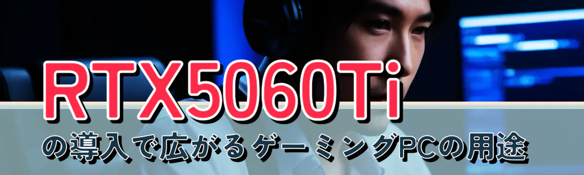RTX5060Tiの導入で広がるゲーミングPCの用途 
