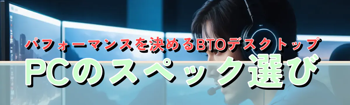 パフォーマンスを決めるBTOデスクトップPCのスペック選び