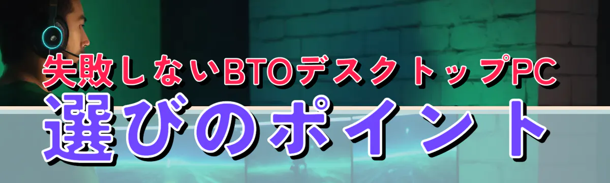 失敗しないBTOデスクトップPC選びのポイント