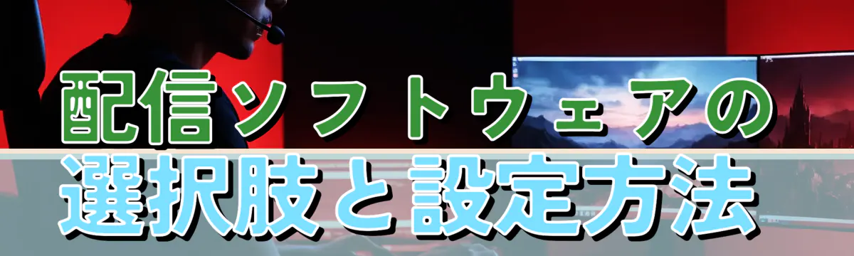 配信ソフトウェアの選択肢と設定方法