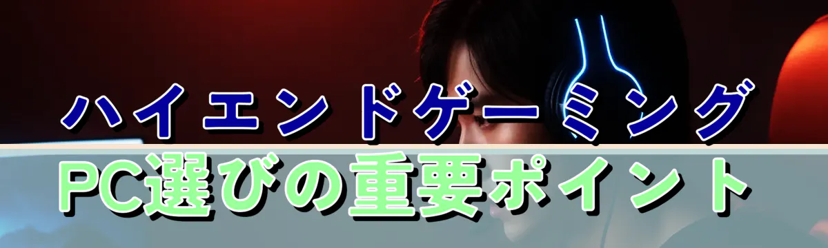 ハイエンドゲーミングPC選びの重要ポイント