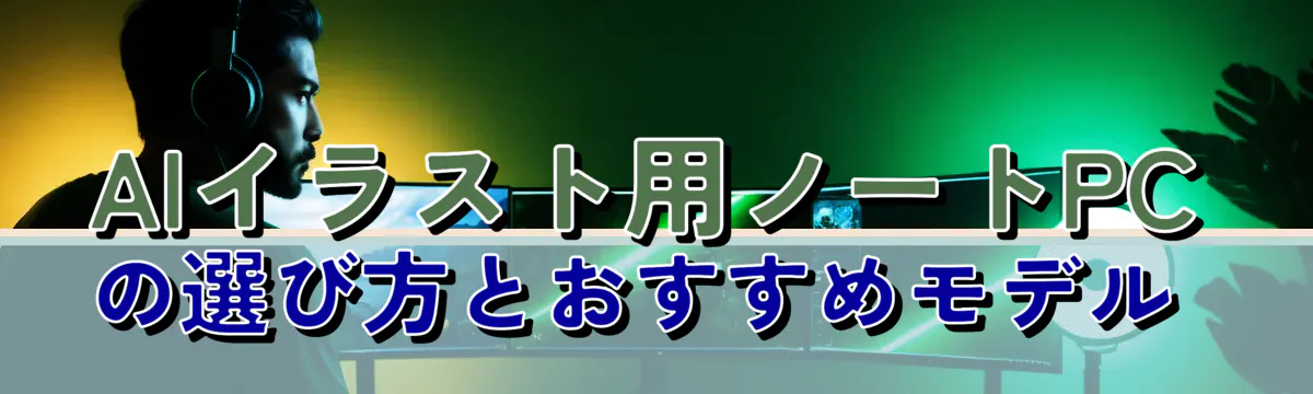 AIイラスト用ノートPCの選び方とおすすめモデル 

