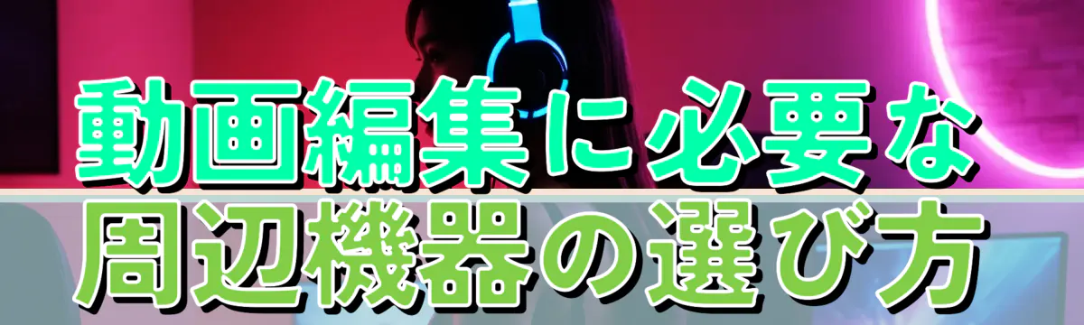動画編集に必要な周辺機器の選び方