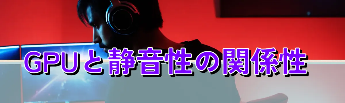 GPUと静音性の関係性