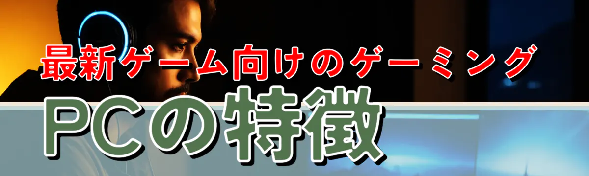 最新ゲーム向けのゲーミングPCの特徴
